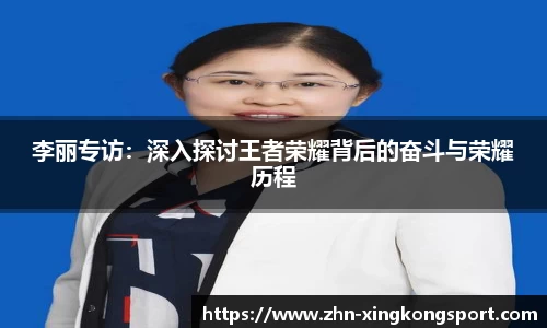 李丽专访：深入探讨王者荣耀背后的奋斗与荣耀历程