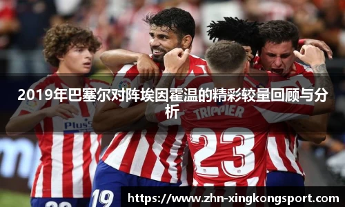 2019年巴塞尔对阵埃因霍温的精彩较量回顾与分析